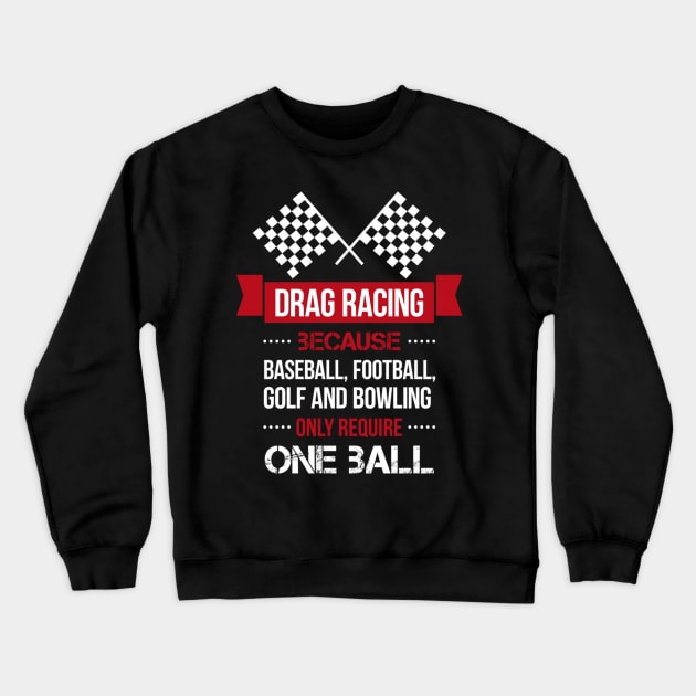 drag racing because baseball football goft and bowling only require one ball Crewneck Sweatshirt by fioruna25